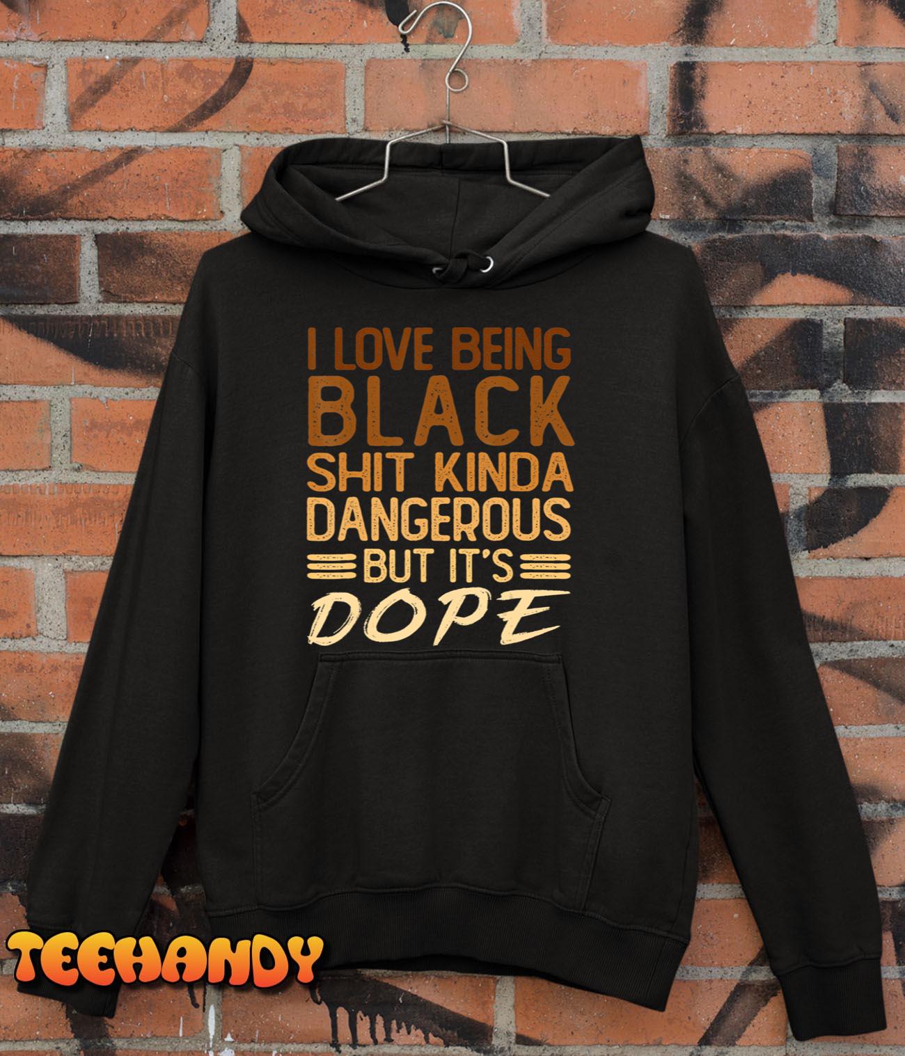 I Love Being Black Shit Kinda Dangerous But It’s Dope Retro T-Shirt