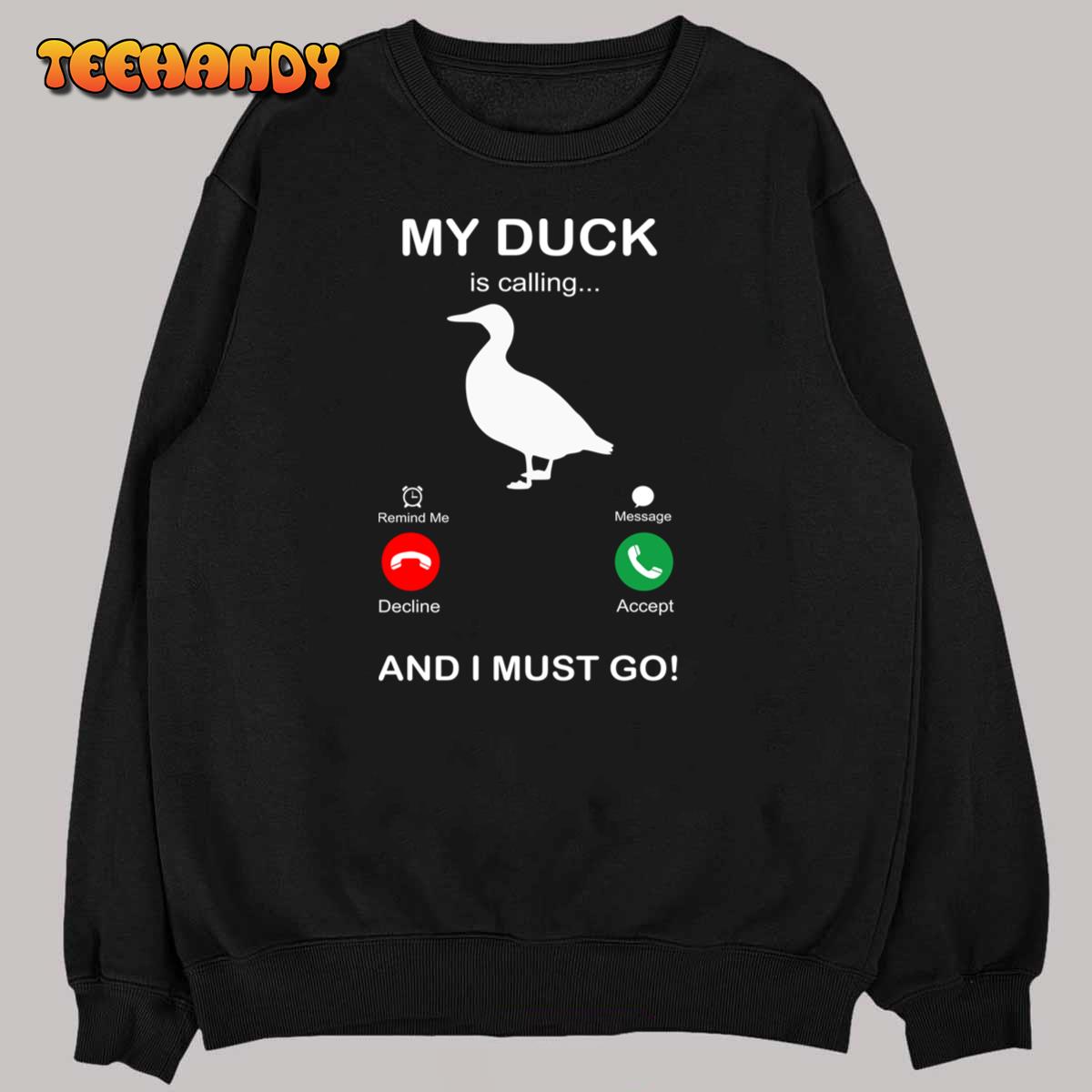 MY DUCK IS CALLING AND I MUST GO T-Shirt