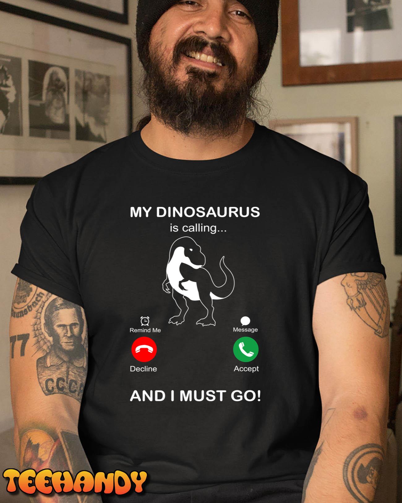 MY T-REX IS CALLING AND I MUST GO T-Shirt
