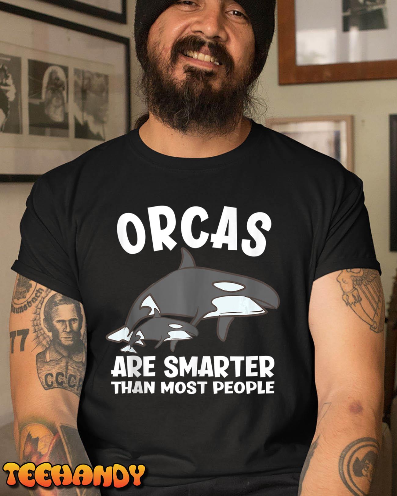 Orcas Are Smarter Than Most People Funny Orca T Shirt