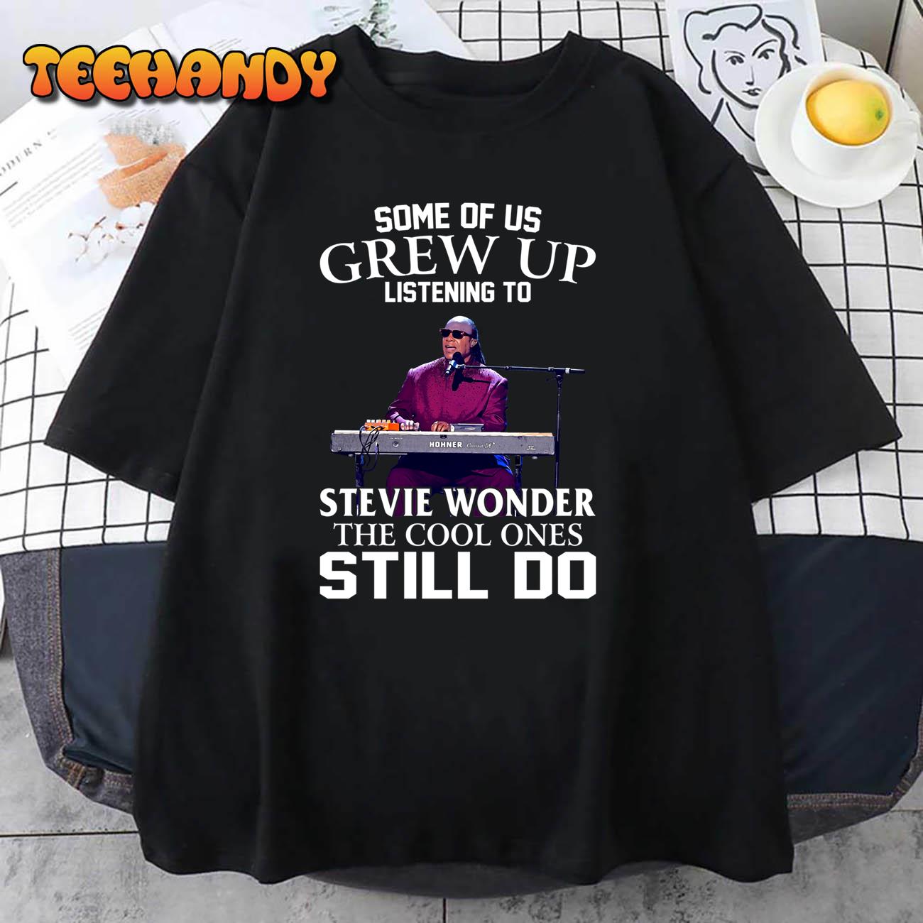 Some Of Us Grew Up Listening To Stevie Wonder The Cool Ones Still Do T-Shirt