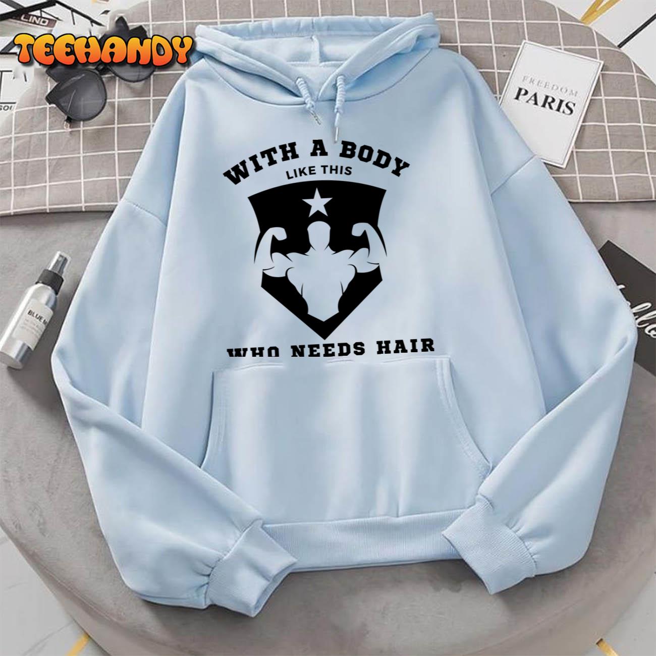 With A Body Like This Who Needs Hair – Meme Bald Head Pullover Hoodie