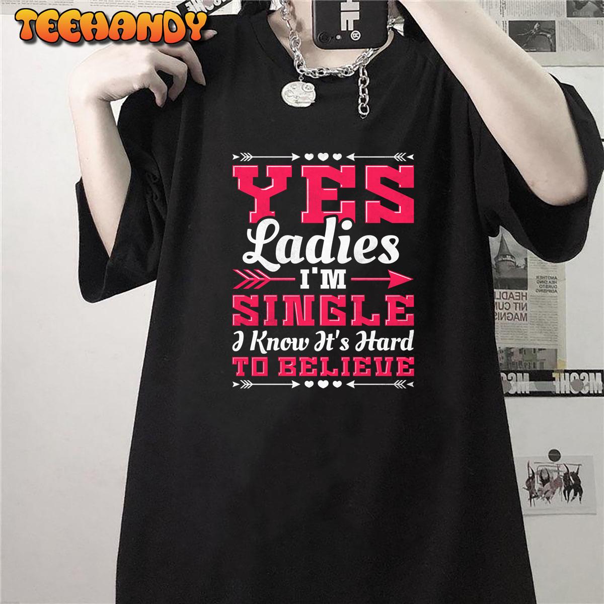 Yes Ladys I’m Single I Know It’s Hard To Believe Long Sleeve T-Shirt