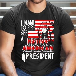 I Want to See A Native American President T Shirt