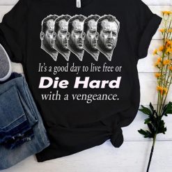 It’s A Good Day To Live Free Or Die Hard With A Vengeance Bruce Willis TShirt