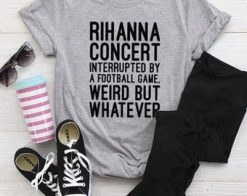 Rihanna concert football game weired but whatever Shirt