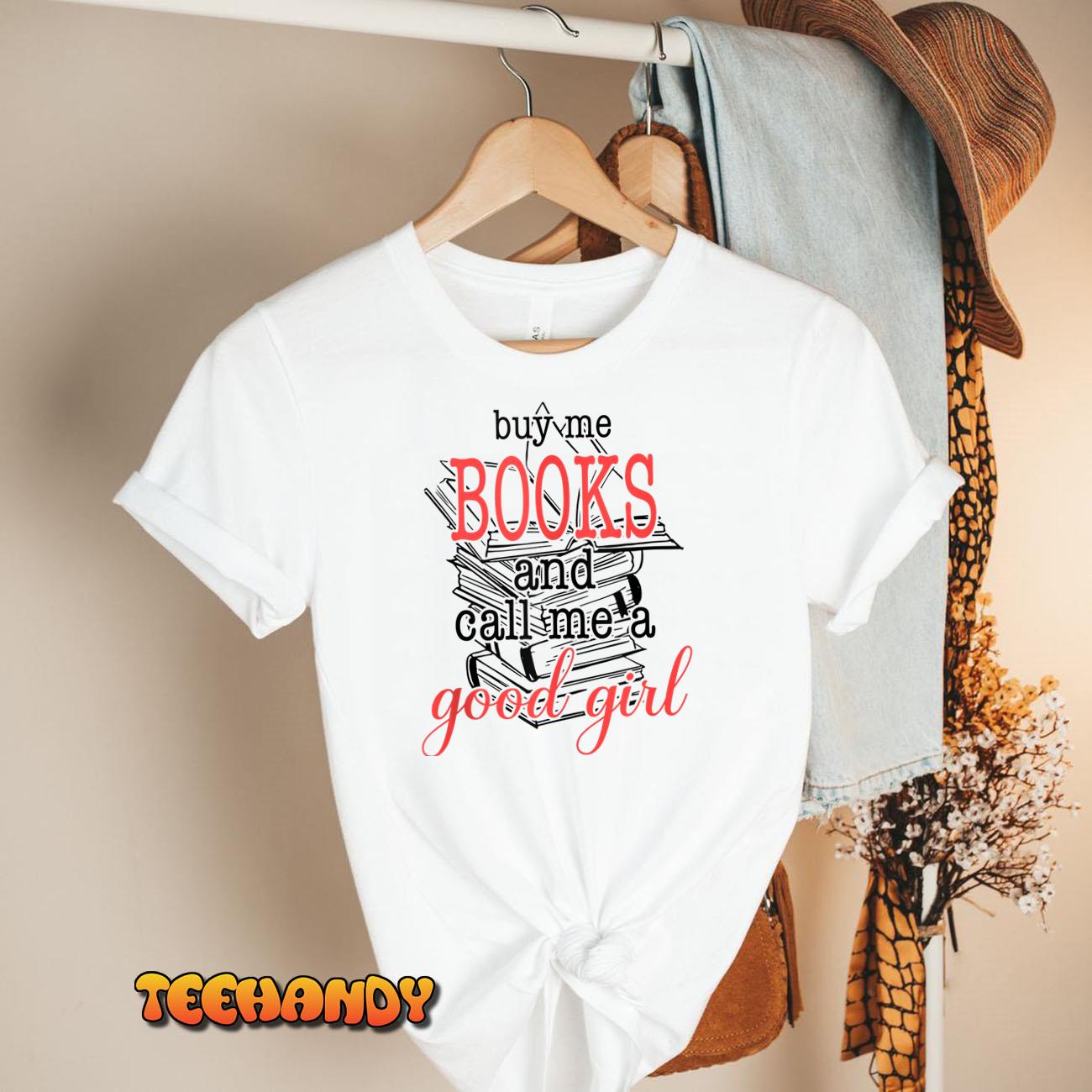 Buy Me Books & Call Me A Good Girl Apparel Book Lover T Shirt