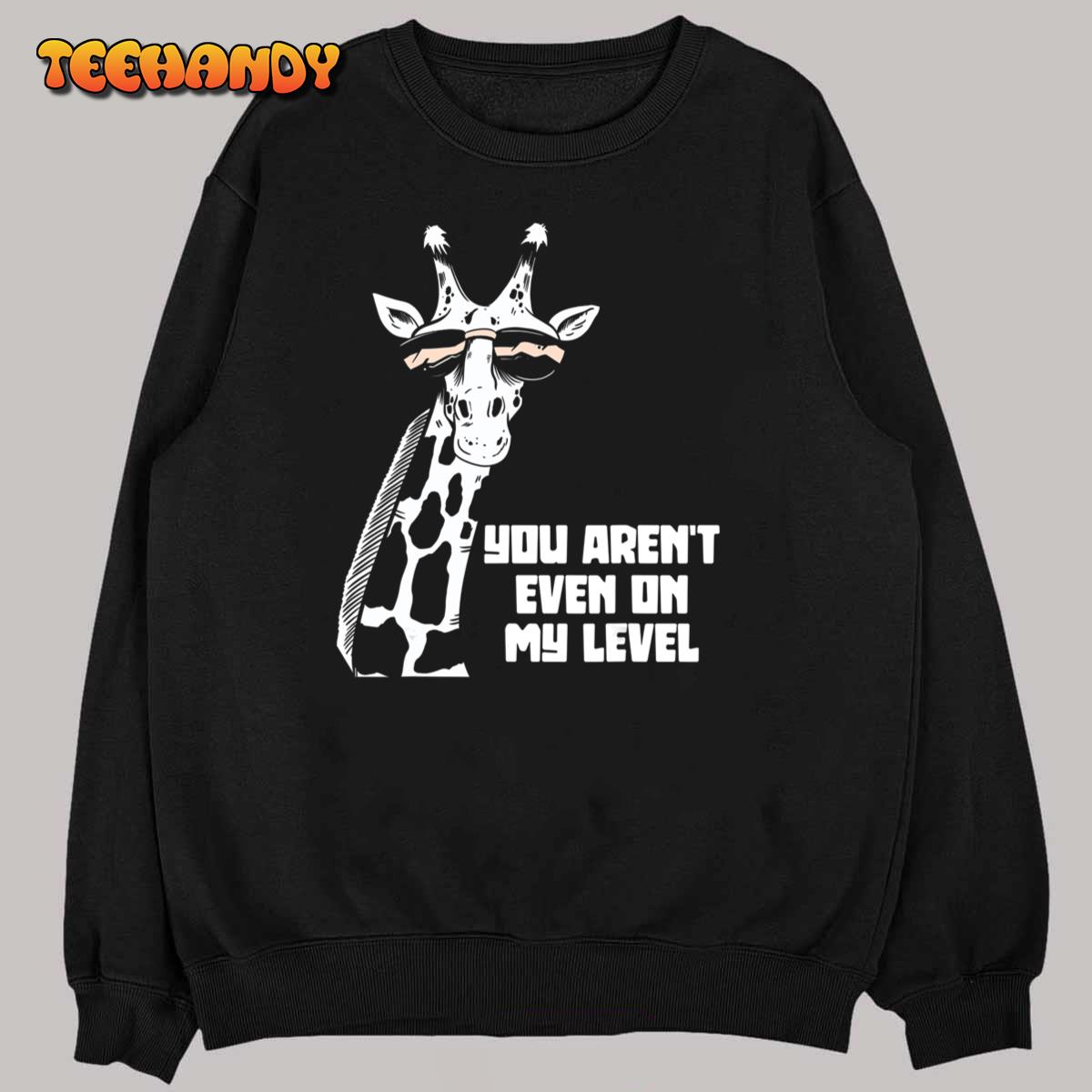 Funny You Aren’t Even On My Level Giraffes Africa Lovers T-Shirt