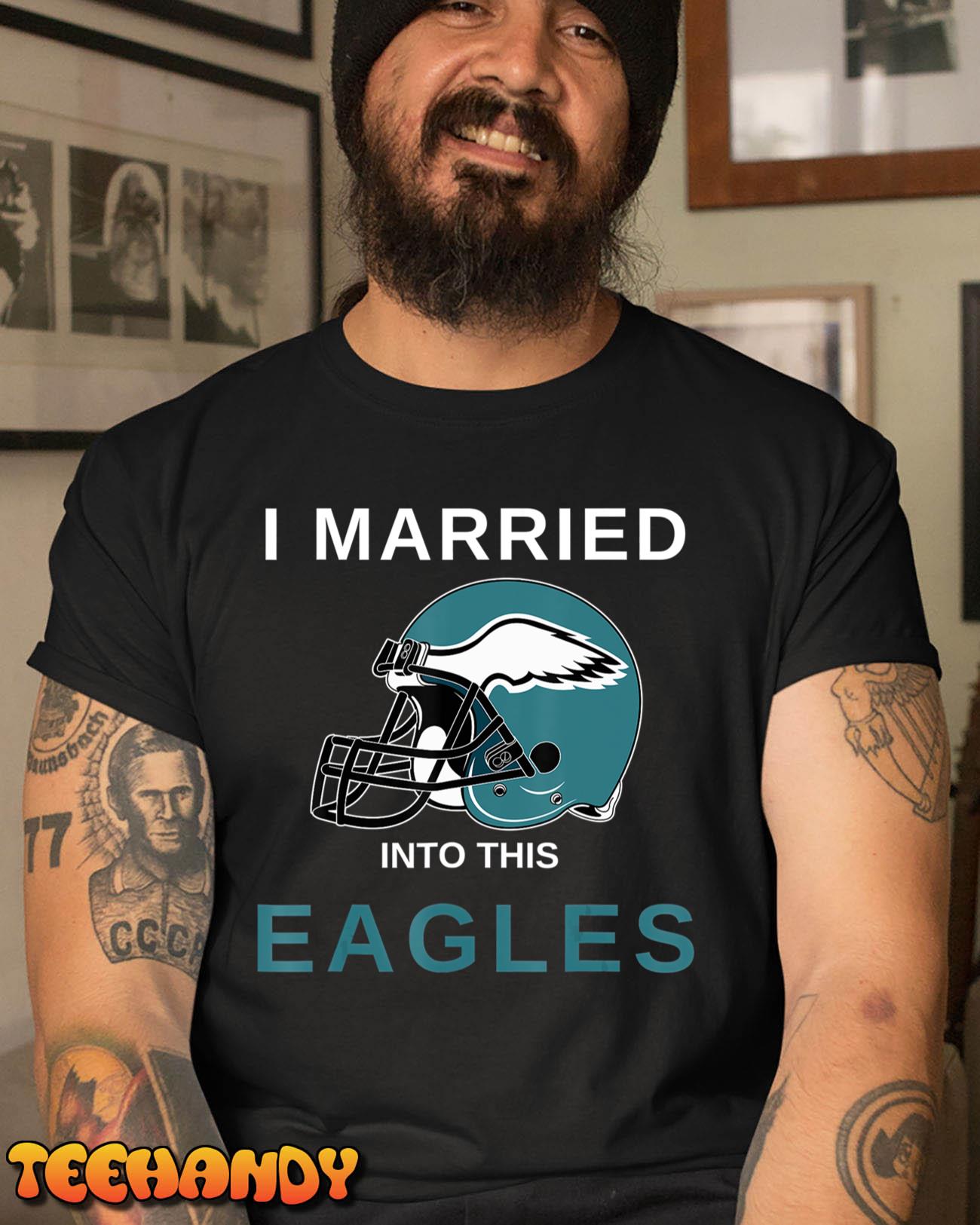 I Married Into This Eagles Funny Design Quote T-Shirt