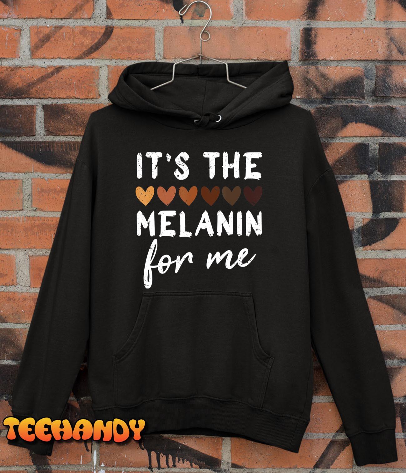 It’s The Melanin For Me Melanated Black History Month T-Shirt