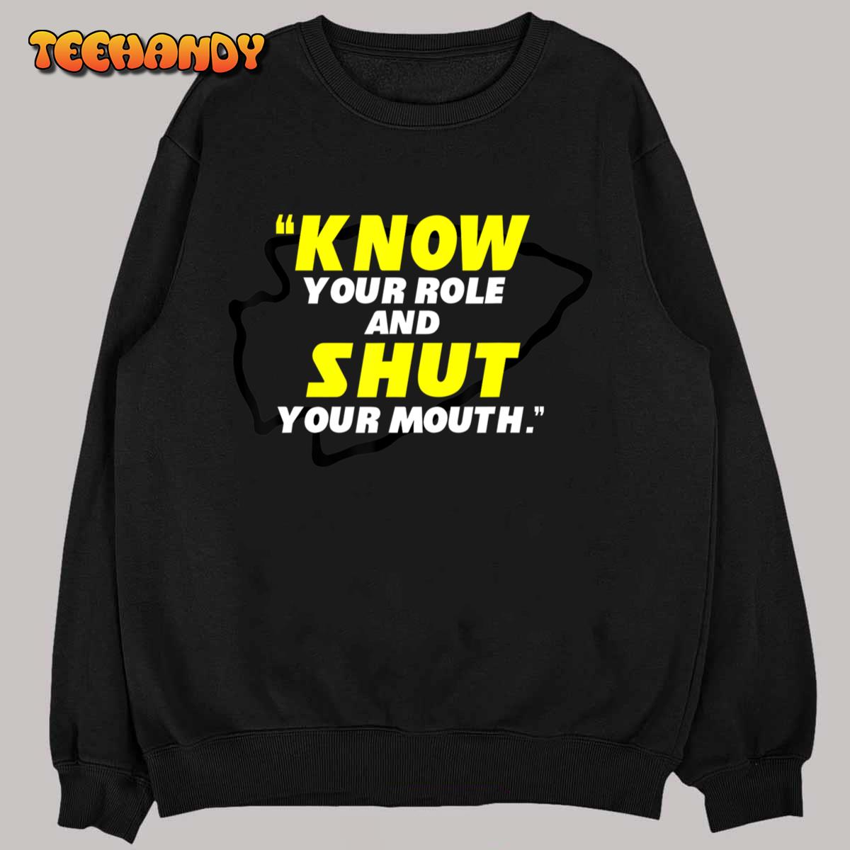 Know Your Role and Shut Your Mouth T-Shirt