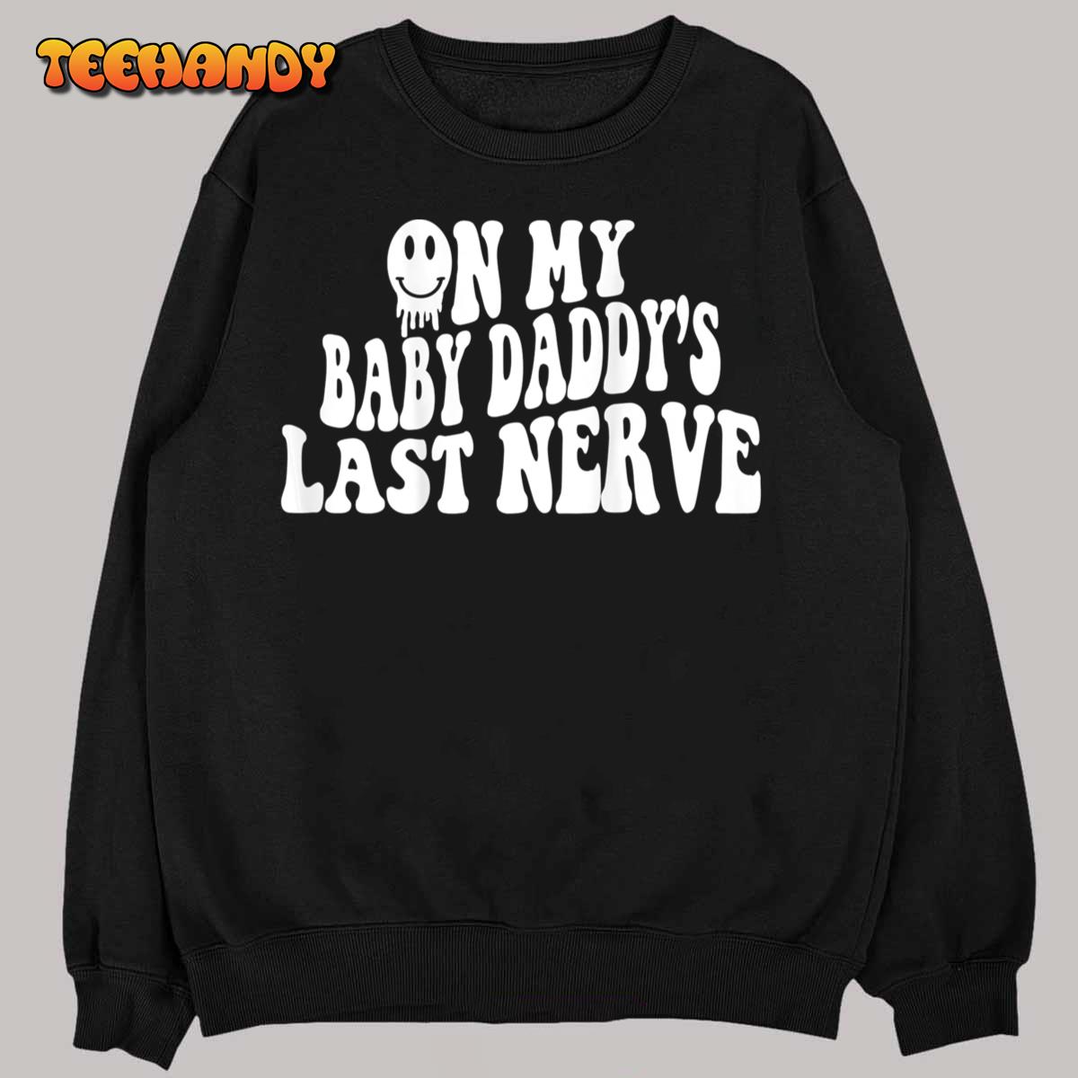 On My Baby Daddy’s Last Nerve (on back) T-Shirt