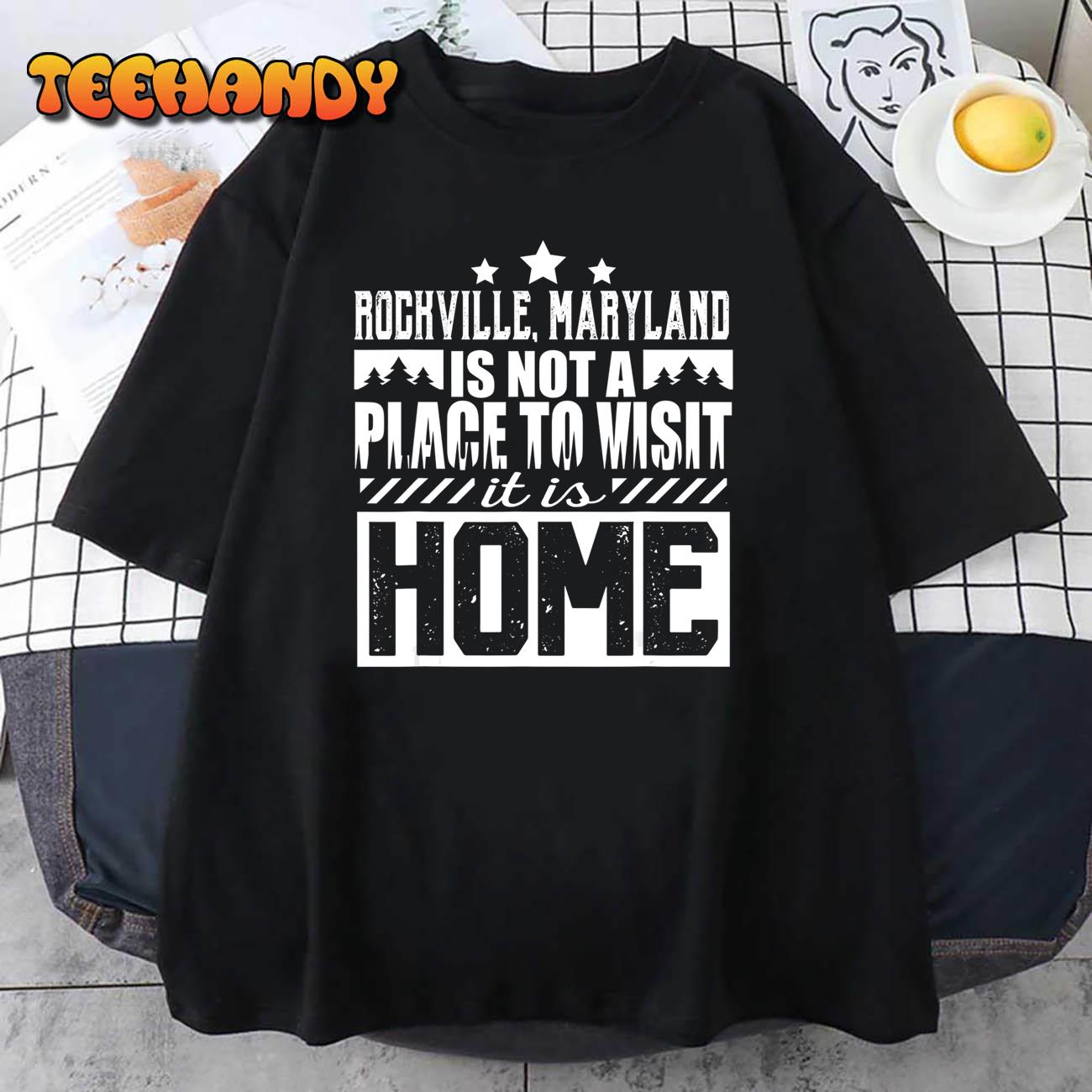 Rockville Maryland Not Place to Visit It Is Home T-Shirt