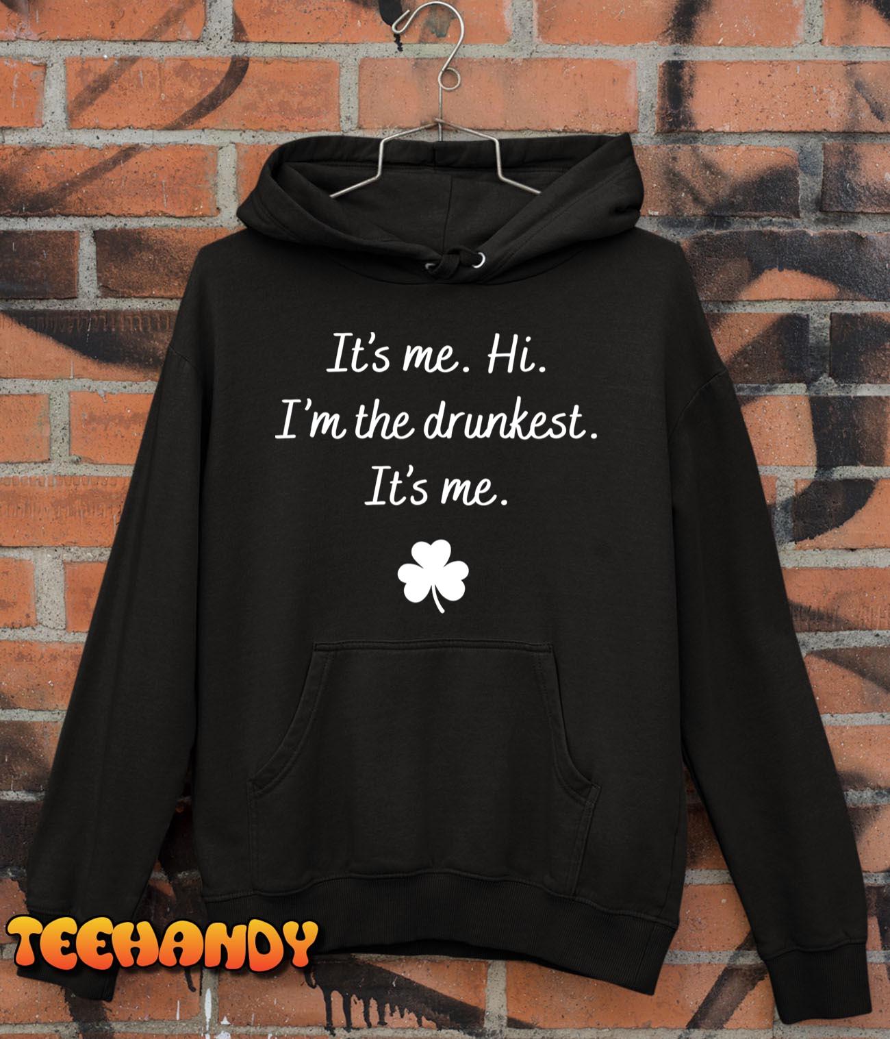 St Patrick’s Day Funny Drinking It’s Me Hi I’m The Drunkest T-Shirt