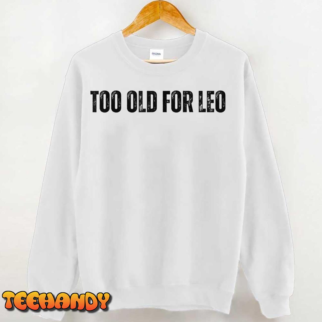 Too Old For Leo T-Shirt