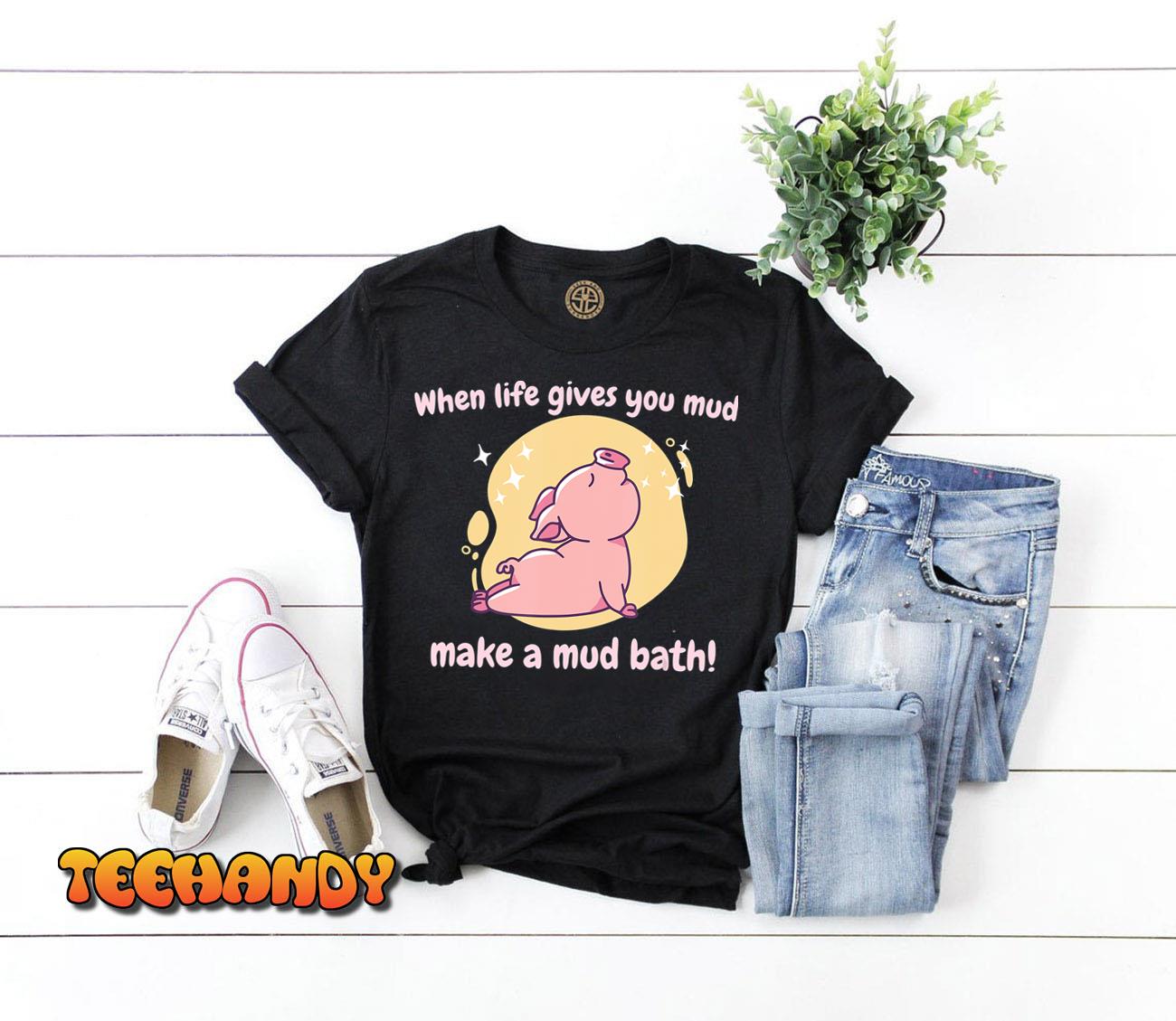 When Life Gives You Mud Make A Mud Bath! Funny Pig Present T-Shirt