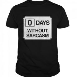 zero days without sarcasm unisex shirt