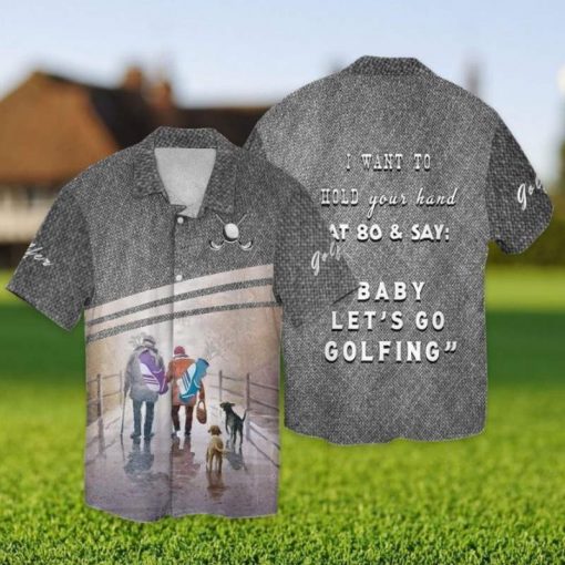 Let’s Go Golfing I Want To Hold Your Hand That 80 And Say Baby Let’s Go Golfing Hawaiian Shirt