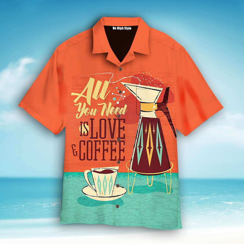 All You Need Is Love And Coffee Aloha Hawaiian Shirt