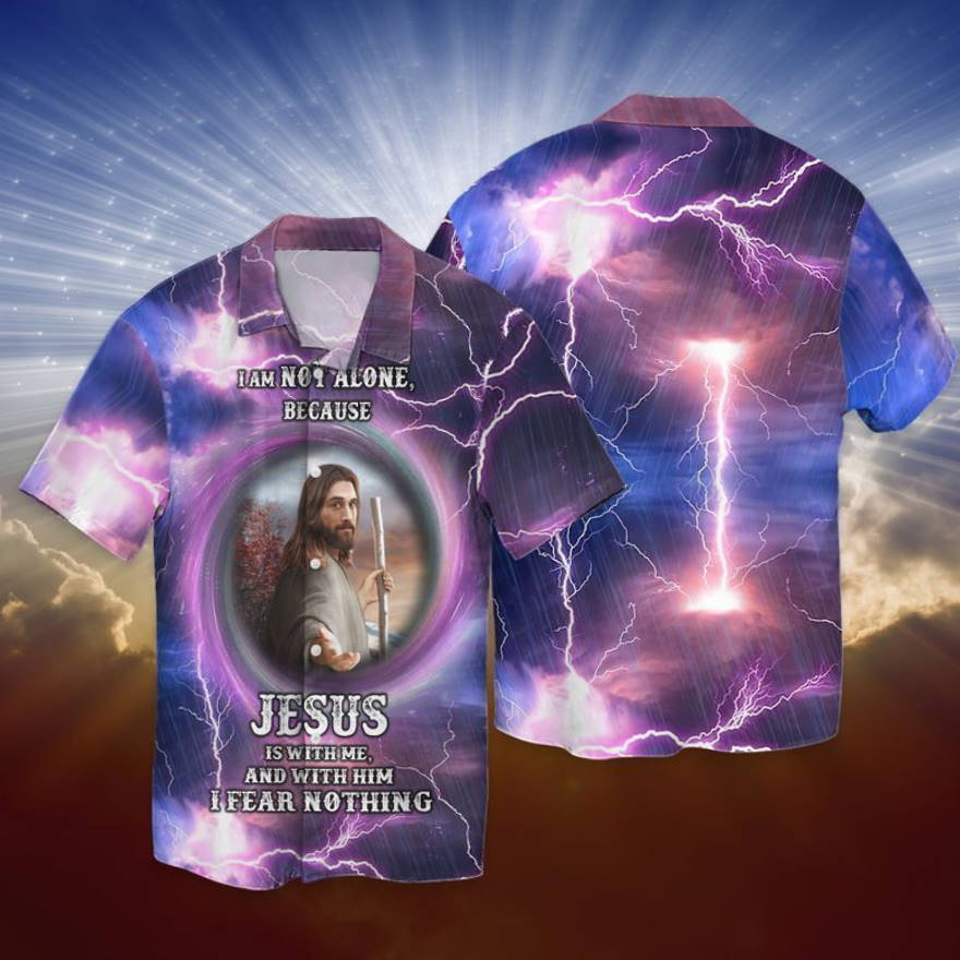 I Am Not Alone Because Jesus Is With Me And With Him I Fear Nothing Hawaiian Shirt