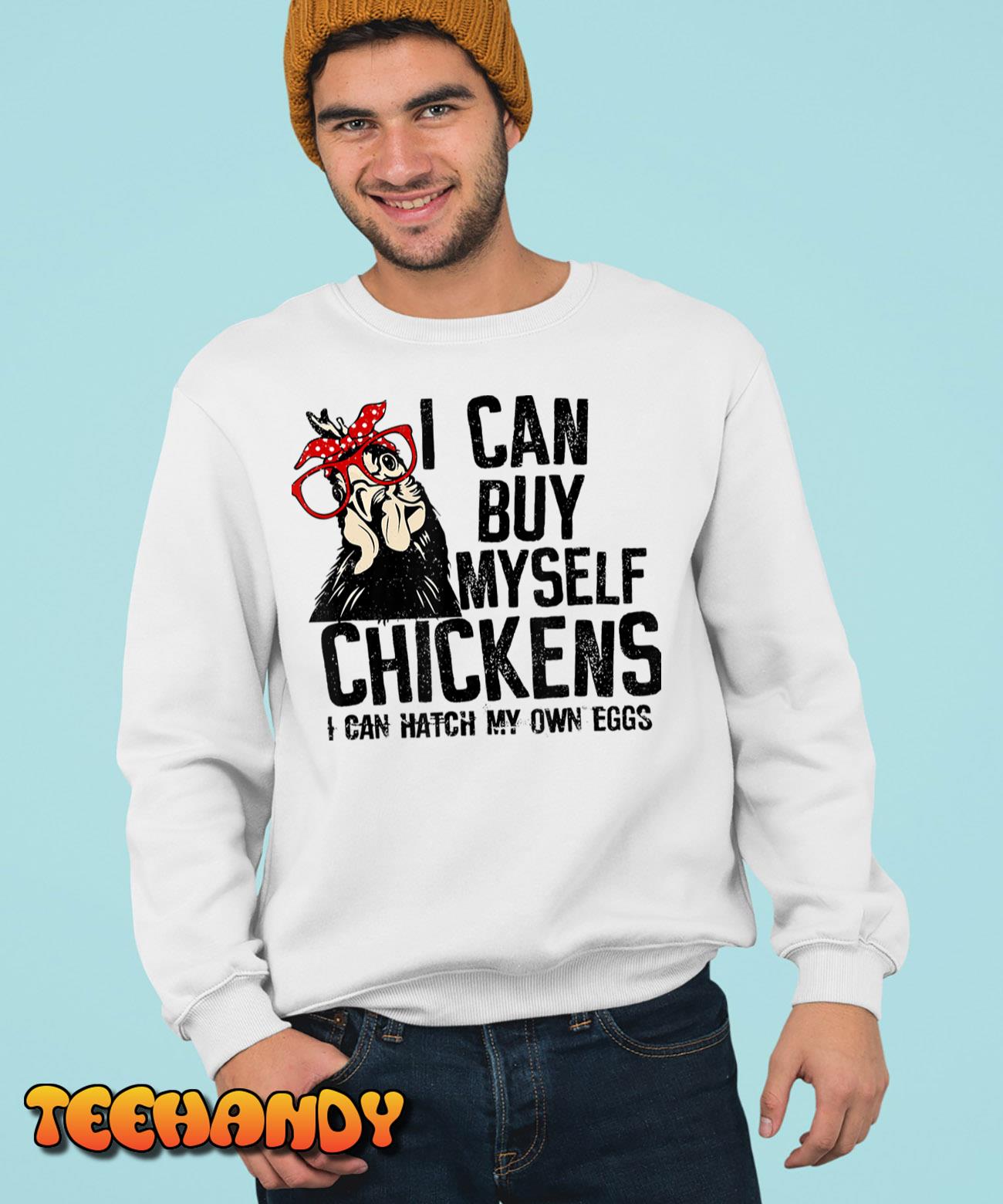 I Can Buy Myself Chickens My Own Eggs Local Eggs Egg Dealer T-Shirt