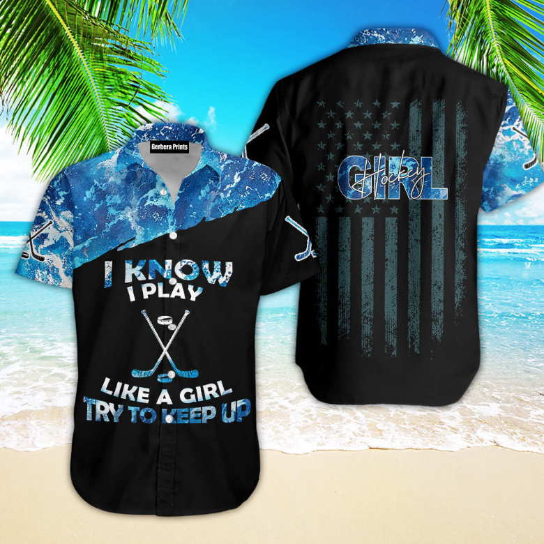 I Know I Play Like A Hockey Girl Aloha Hawaiian Shirt