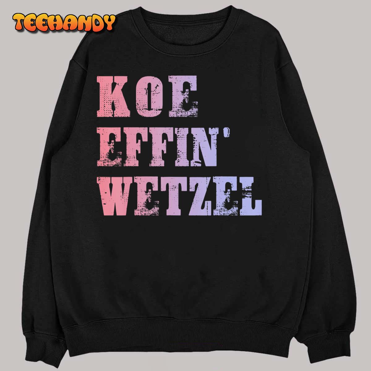 Koe Wetzel T Shirt, Koe Effin Wetzel, Koe Wetzel Concert T-Shirt