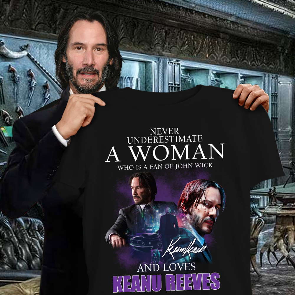 Never Underestimate A Woman Who Is Fan Of John Wick And Love Keanu Reeves Shirt