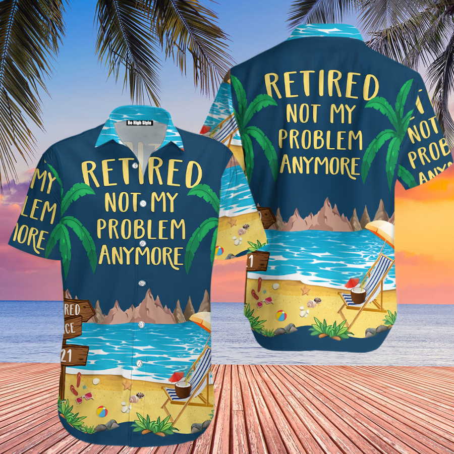 Retired Not My Problem Anymore Cool Design Aloha Hawaiian Shirt