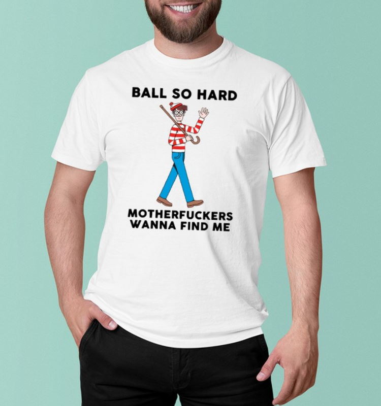 Waldo Ball So Hard Motherfuckers Wanna Find Me T-Shirt