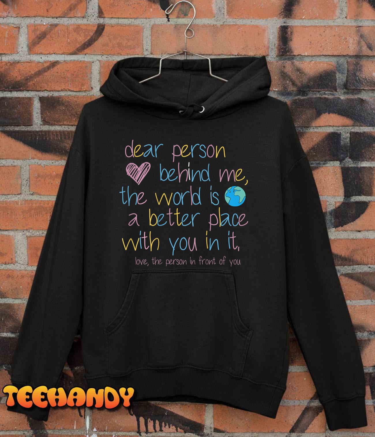 Dear Person Behind Me The World Is A Better Place With You T-Shirt