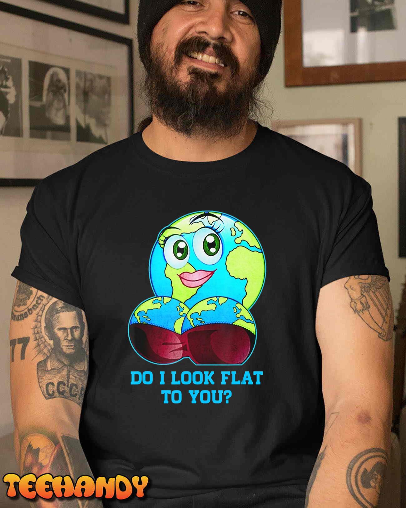 Do I Look Flat To You Earth Day Mother Day T-Shirt