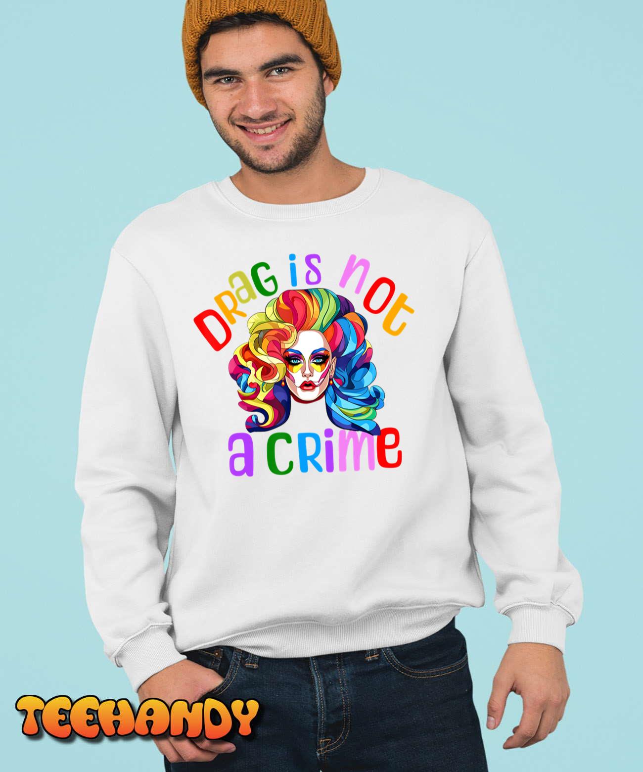 Drag Is Not A Crime Fabulous Drag Queen LGBTQ Equality Pride T-Shirt