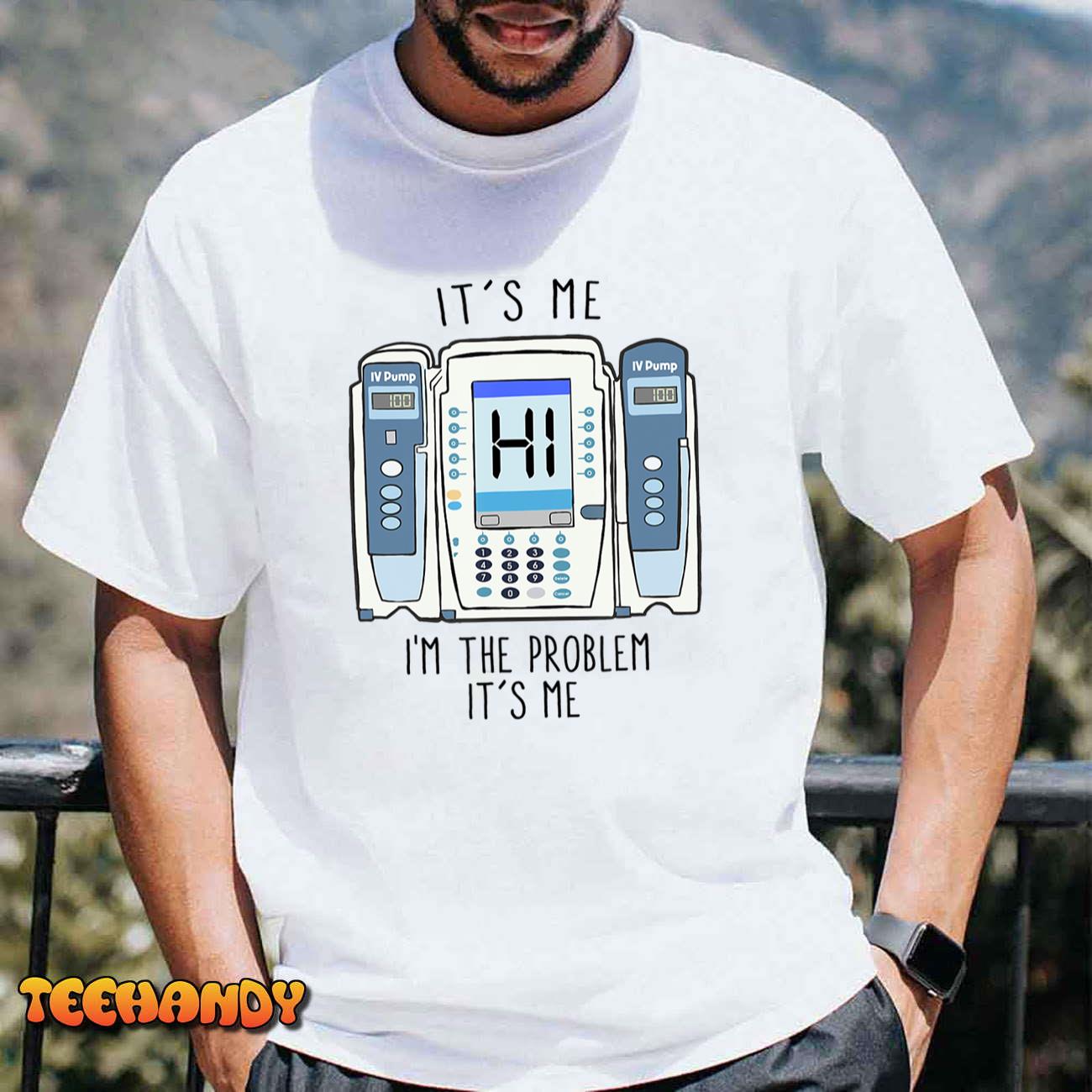 Funny Nurse I’m the problem IV Pump ER Icu Med Surg Rn T-Shirt