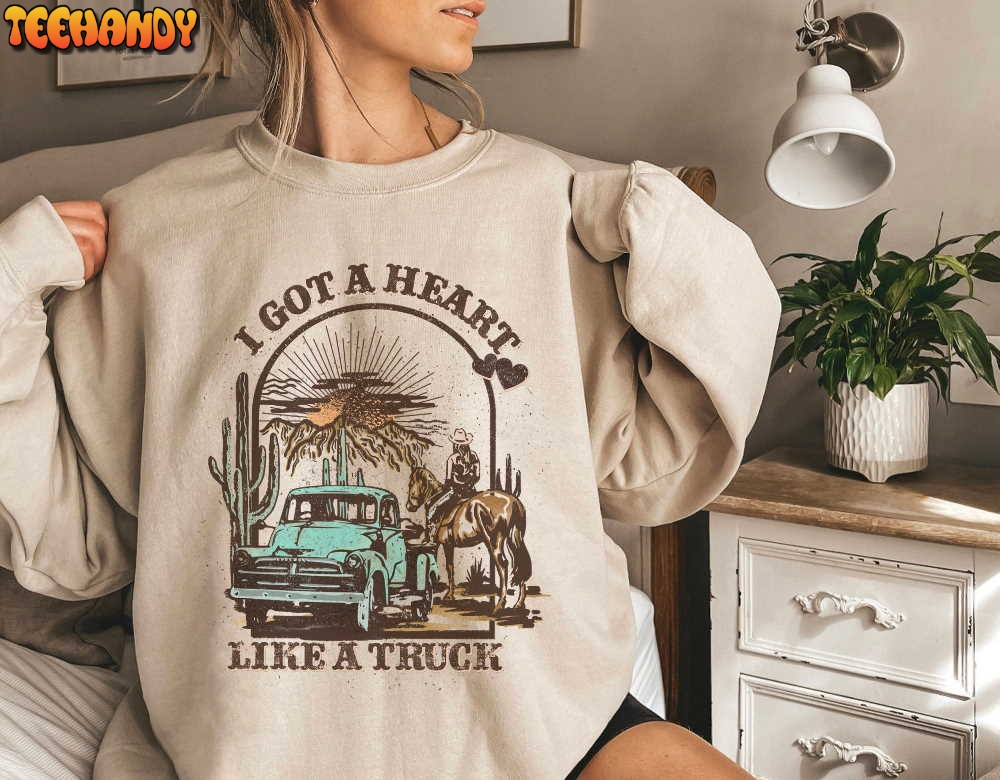 Heart Like A Truck Sweatshirt, I Got A Heart Like A Truck Sweatshirt