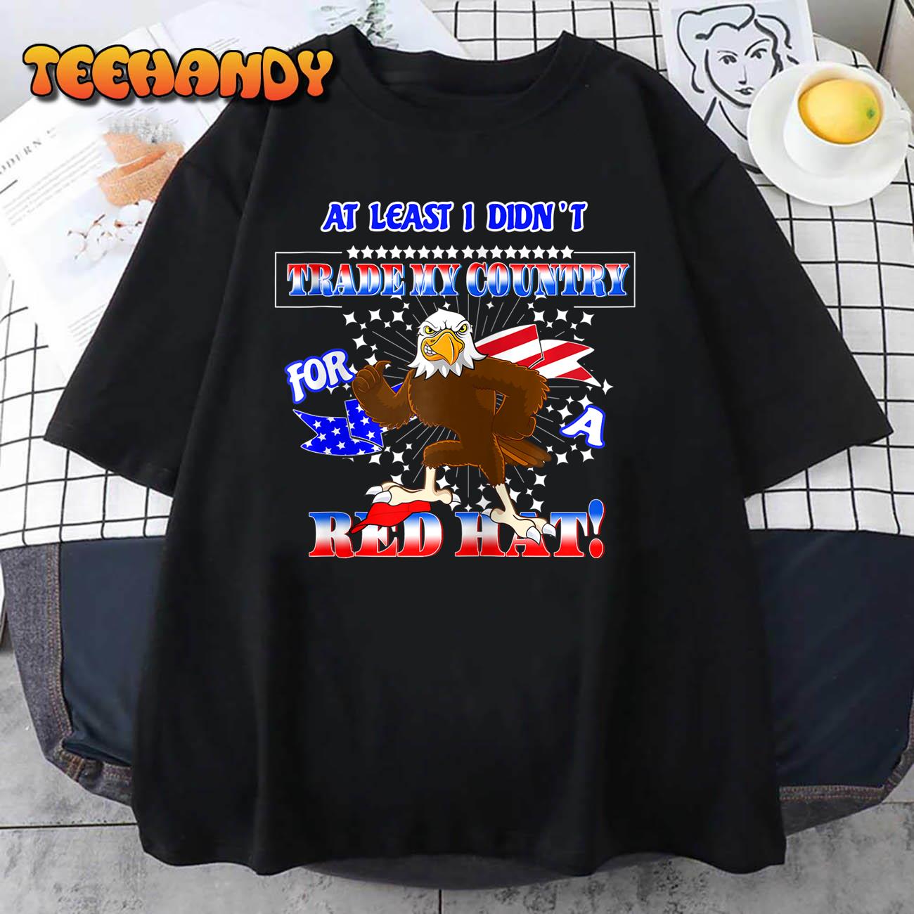 I Didn’t Trade My CountryFor A Red Hat American Political Hoodie