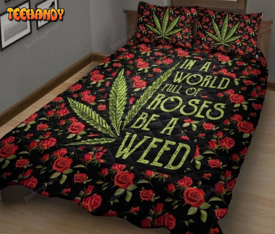 In A World Full Of Roses Be A Weed Bedding Sets