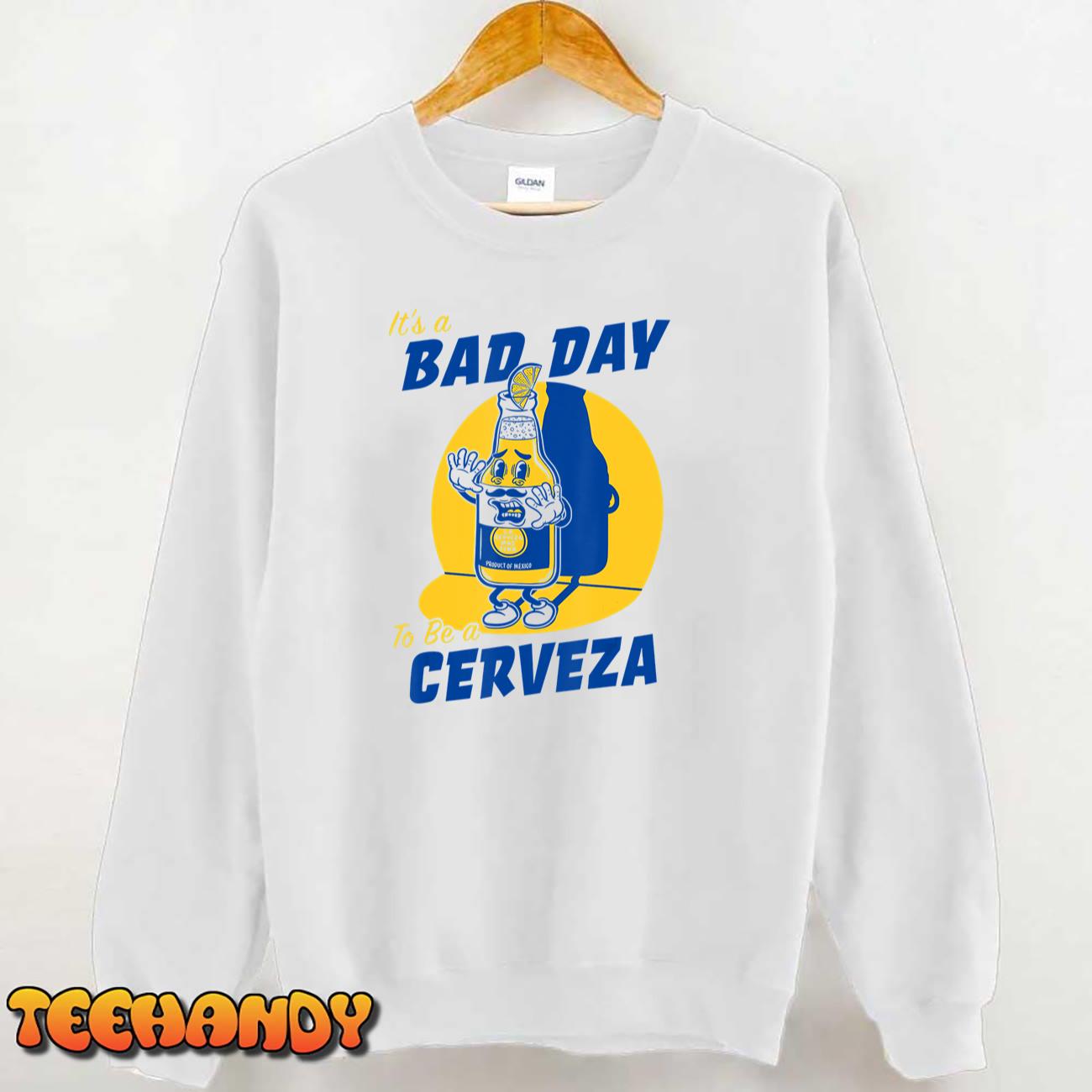 it’s A Bad Day To Be A Cerveza T-Shirt