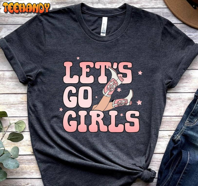 Lets Go Girls Funny Shirt, Nashville Country Music Unisex T-shirt Hoodie