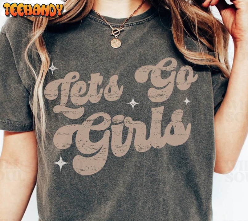 Lets Go Girls Trendy Shirt, Bachelorette Shania Cowgirl Unisex T-shirt Hoodie