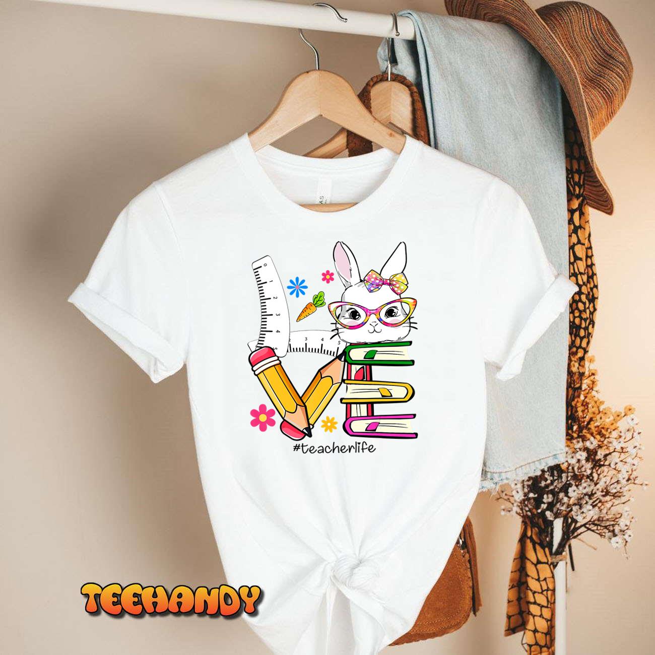 Love Teacher Life Happy Easter For Teacher T-Shirt