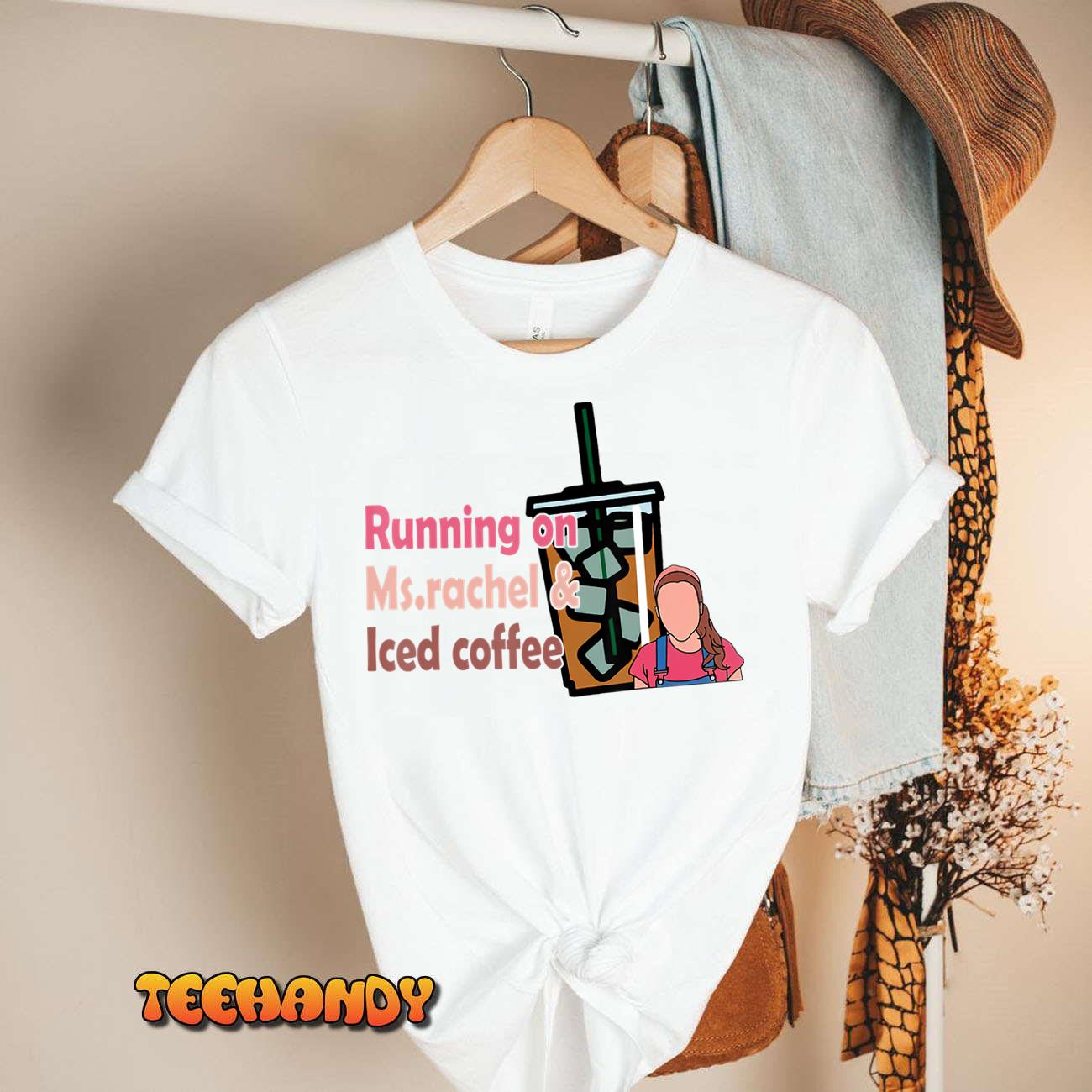 Running On Ms Rachel And Iced Coffee T-Shirt