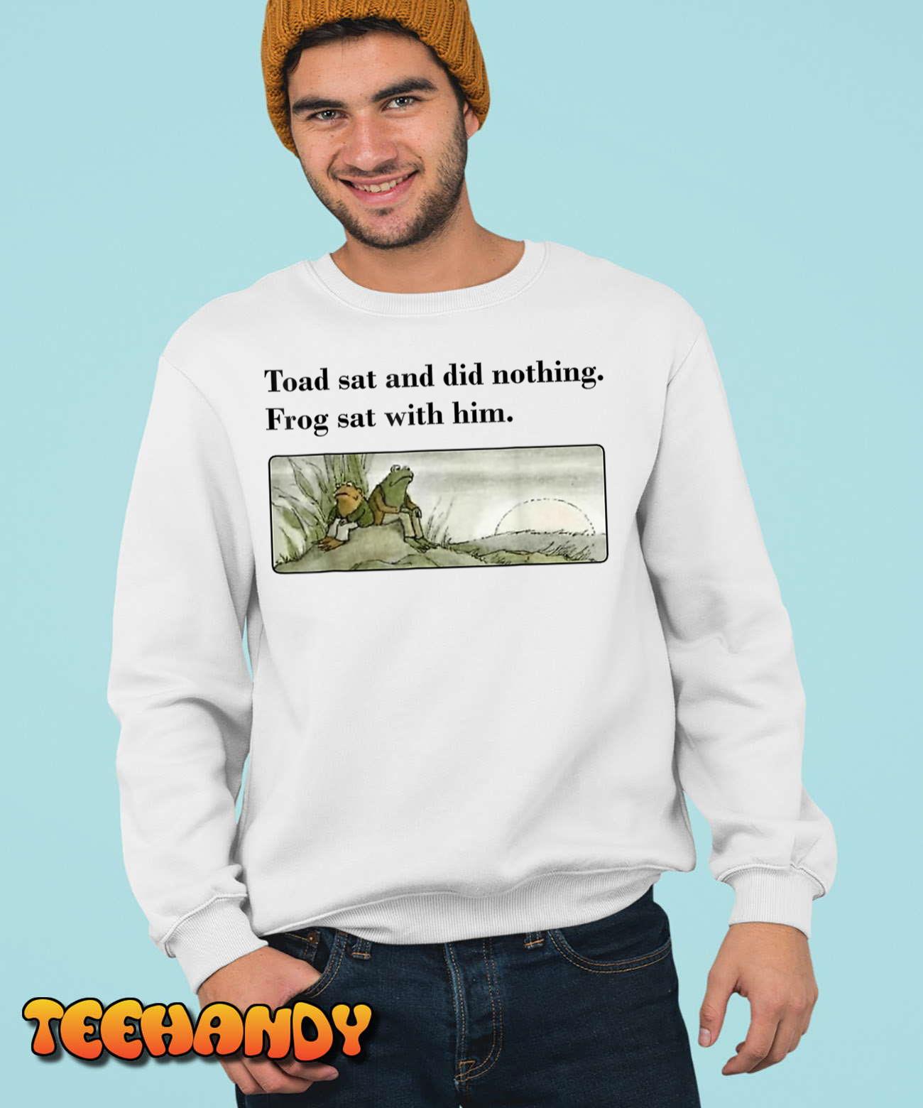 Toad Sat And Did Nothing Frog Sat With Him Apparel Sweatshirt