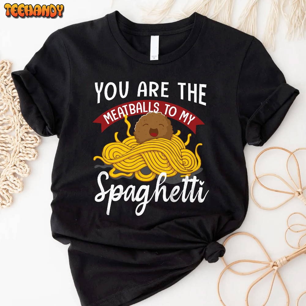 You’re The Meatball Shirt, Spaghetti Shirt, Pasta Lover Shirt
