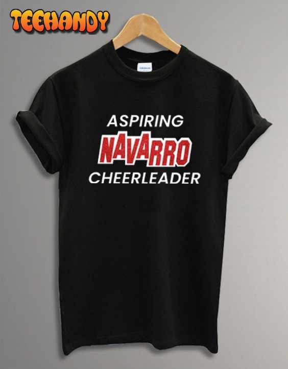 Aspiring Navarro Cheerleader T Shirt Funny gift Men and Women T-Shirt