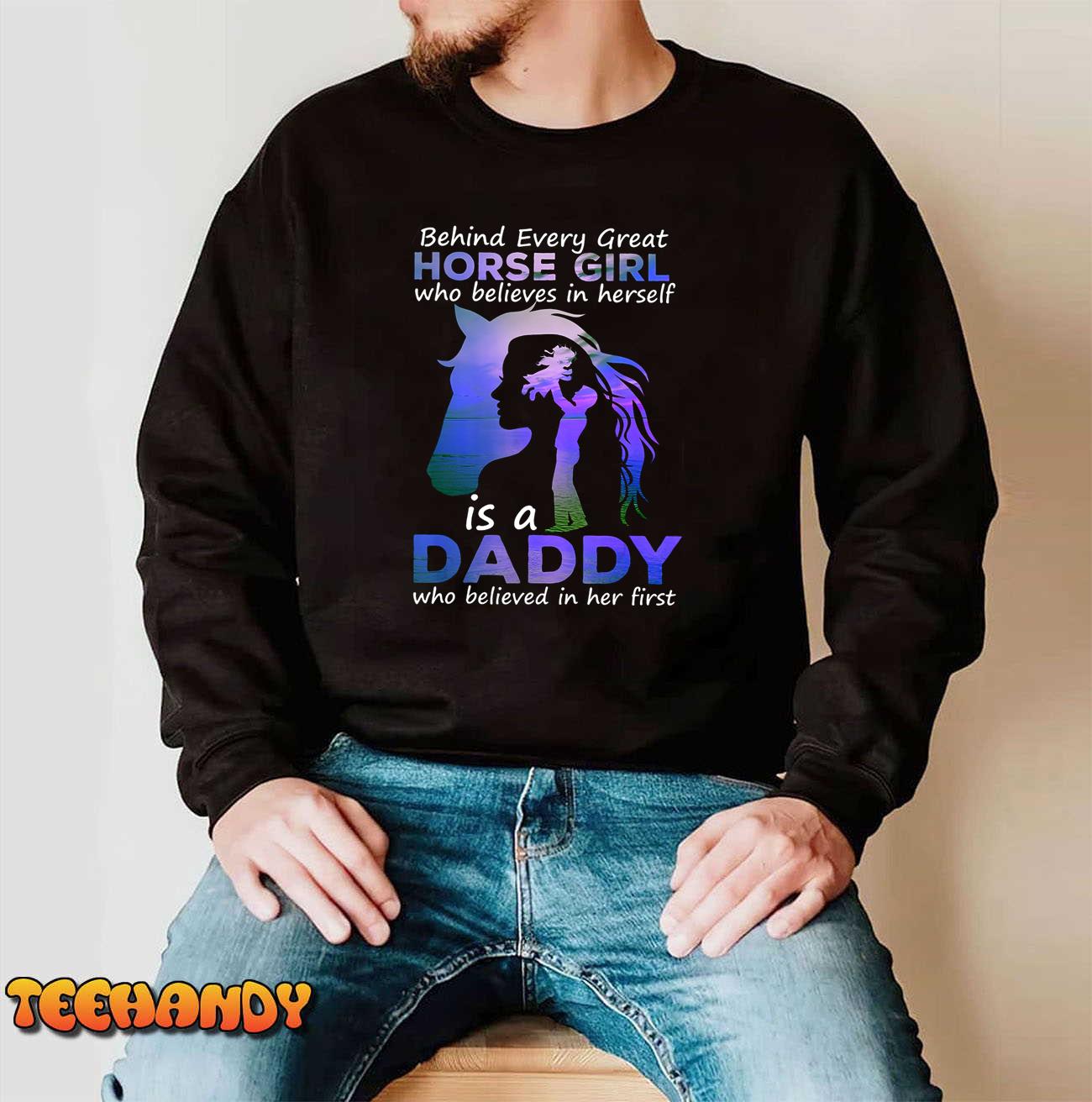 Behind Every Great Horse Girl Who Believes is a Daddy T-Shirt