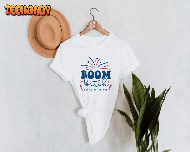 Boom Bitch Get Out The Way Fireworks 4th Of July Unisex T Shirt