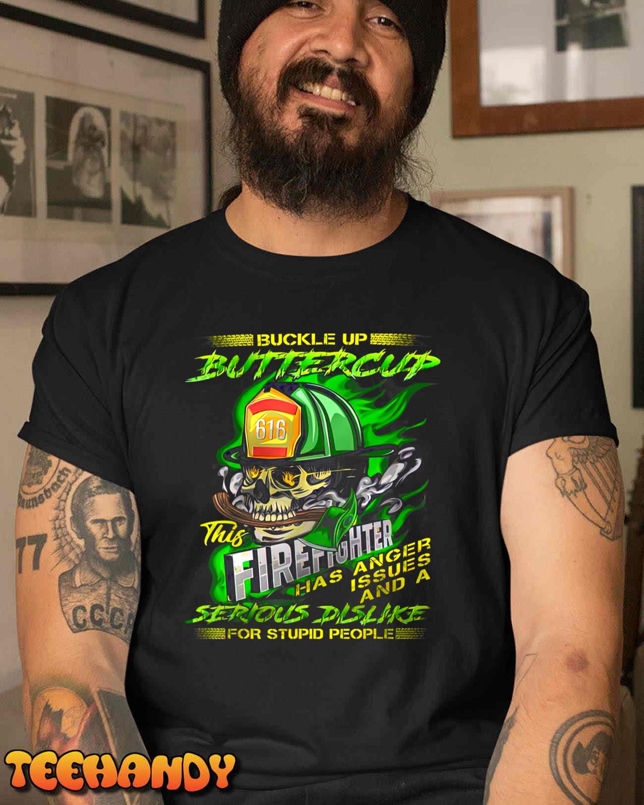 Buckle Up Buttercup This Firefighter Has Anger Issues And T-Shirt