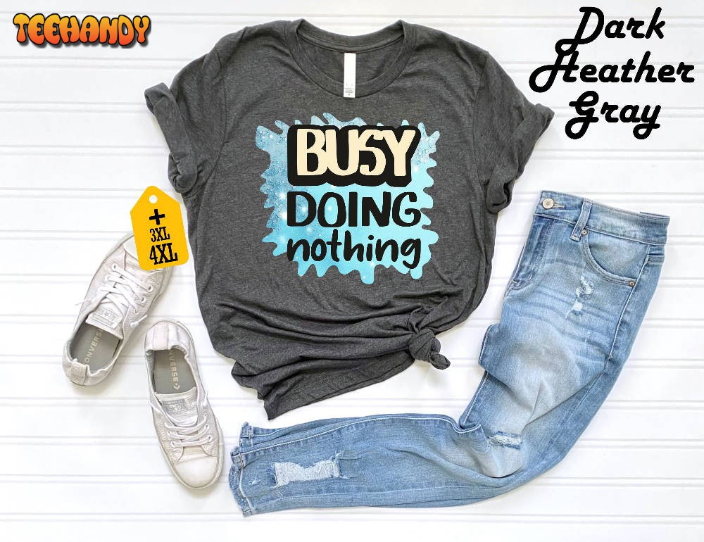 Busy Doing Nothing Sarcastic T-Shirt, Funny Sayings Shirt