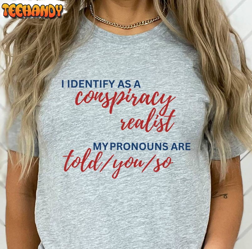 Conspiracy Realist Shirt, I Identify As A Conspiracy Realist T-shirt